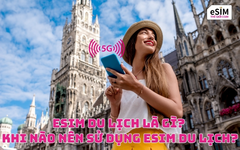 eSIM du lịch là gì? Khi nào nên sử dụng eSIM du lịch?